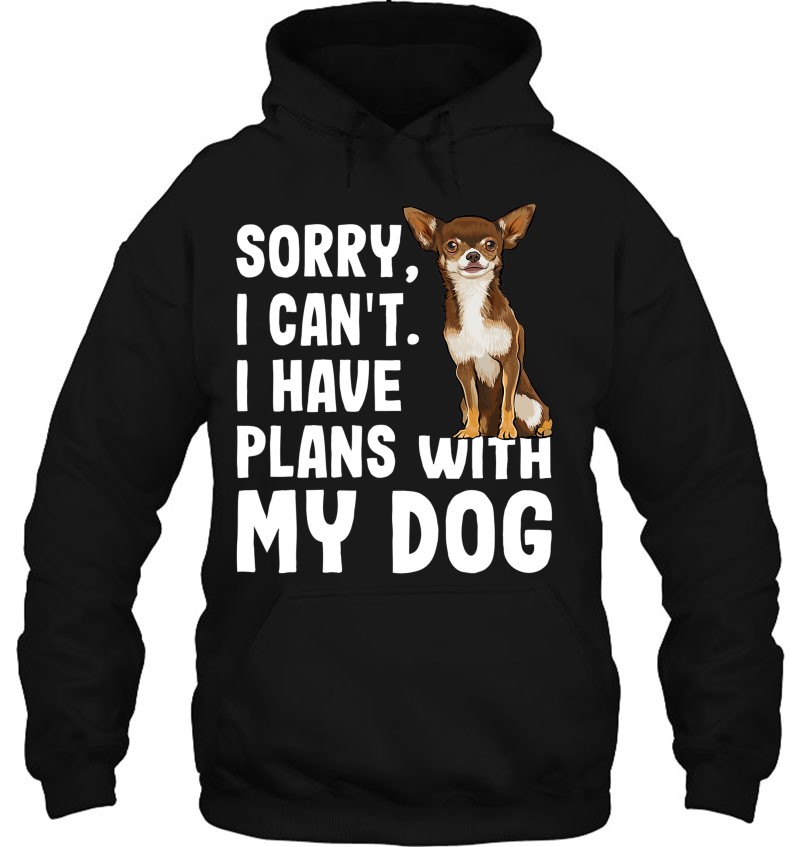 I Have a Plan with My Chihuahua Dog Lover Unisex Hoodie Sorry i Cant