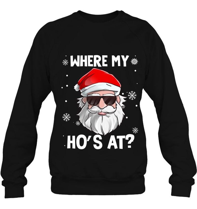 Where My Ho's At Funny Christmas Naughty Santa Quotes Humor Sweatshirt