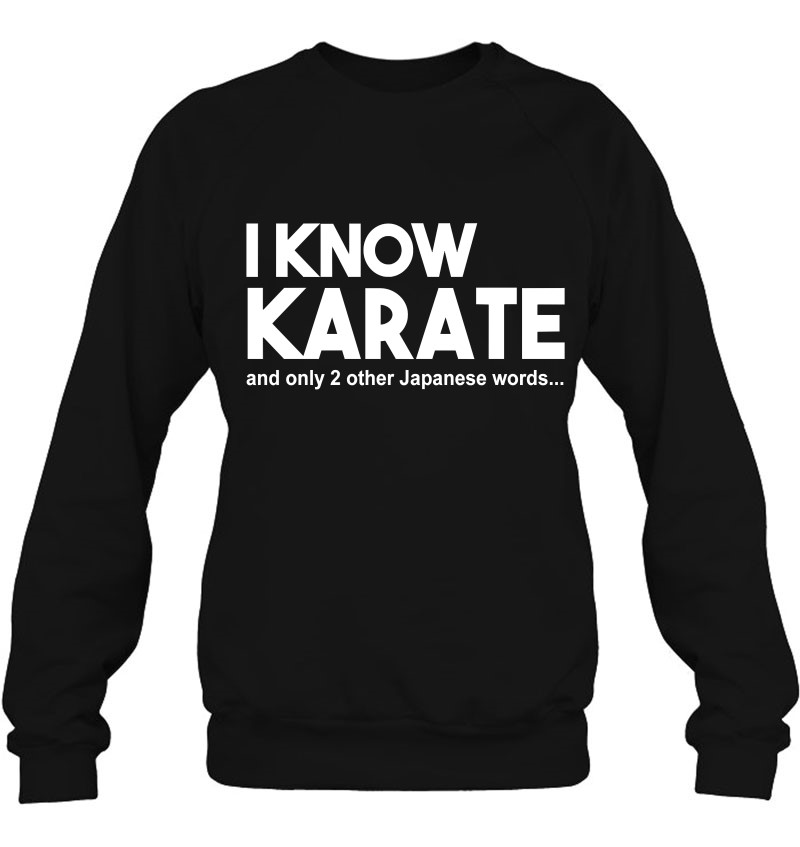 I Know Karate And Only 2 Other Japanese Words Karate Funny Sweatshirt