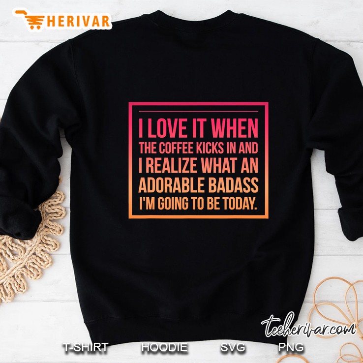 You Are A Badass An Adorable Badass Shirt For Coffee Lovers Sweatshirt