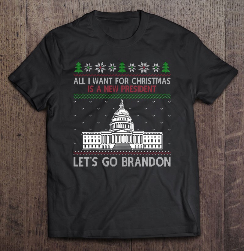 All I Want For Christmas Is A New President Let's Go Bradon Tee
