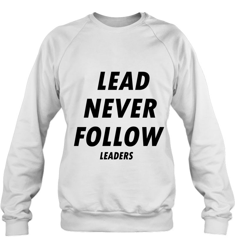 Lead Never Follow Leaders Positive Leaders Sweatshirt