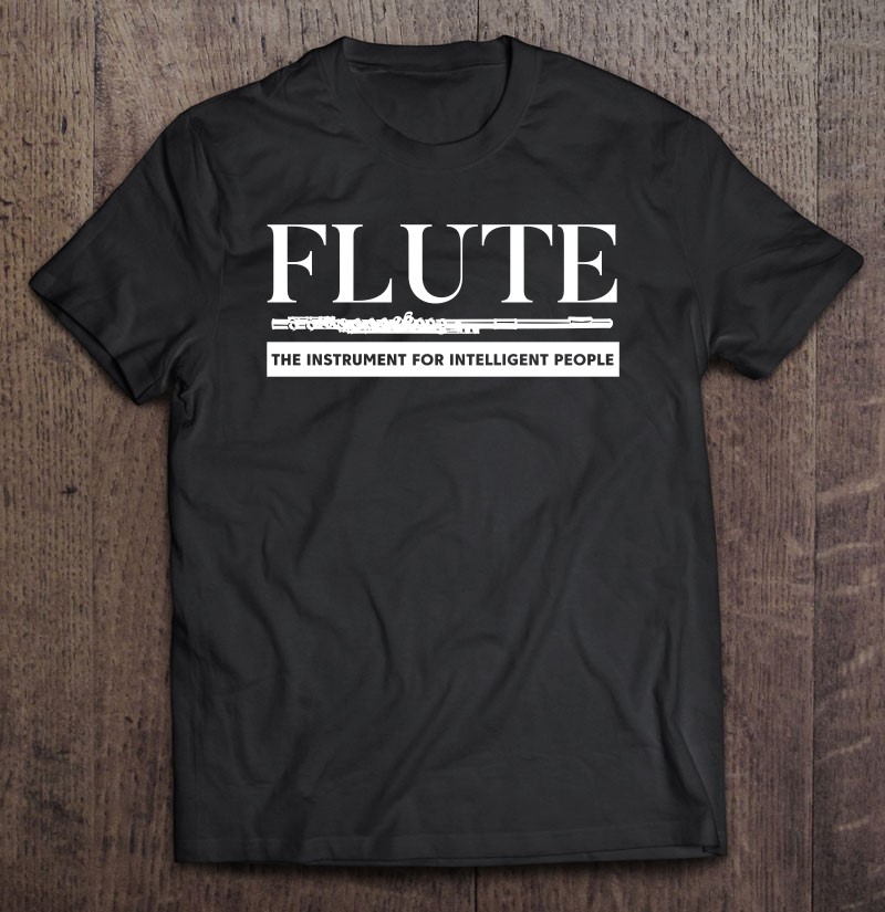 Flute The Instrument Intelligent People Marching Band Tee