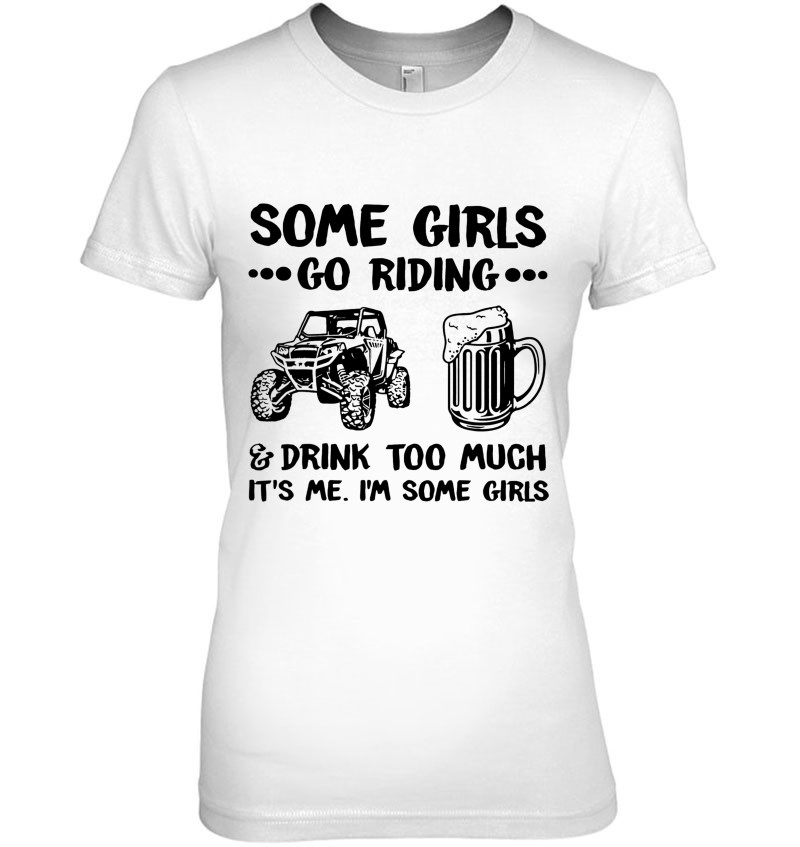 Some Girls Go Riding And Drink Too Much Utv Sxs 4 Wheeler