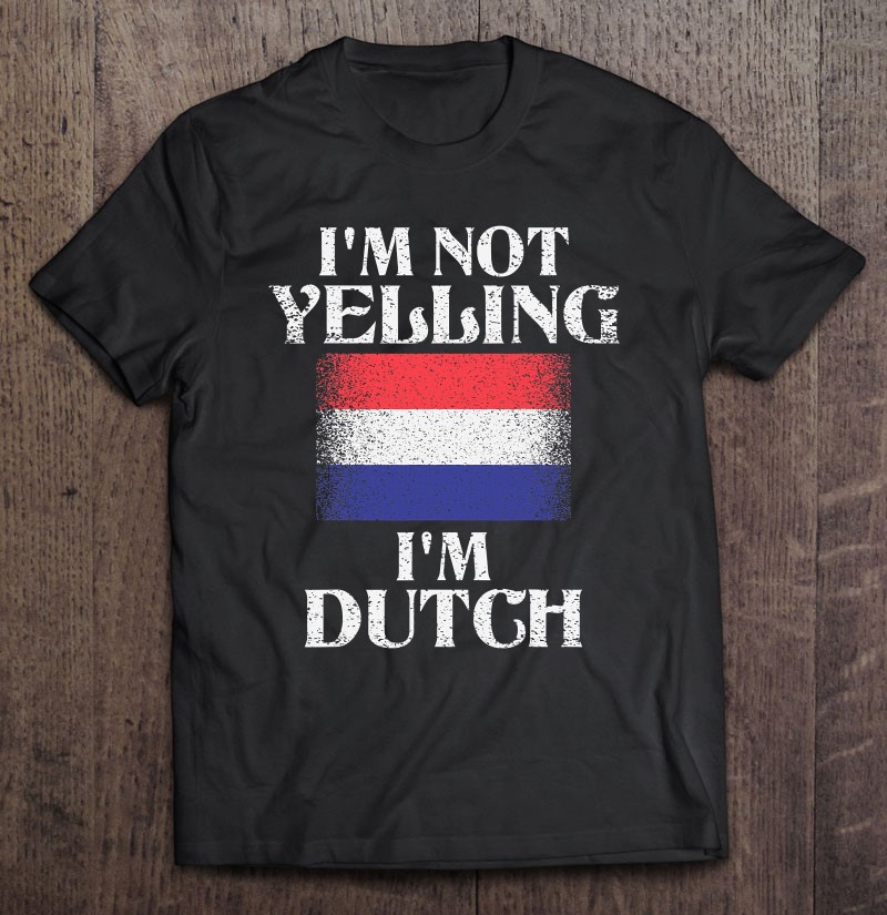 I'm Not Yelling I'm Dutch Funny Dutch Pride