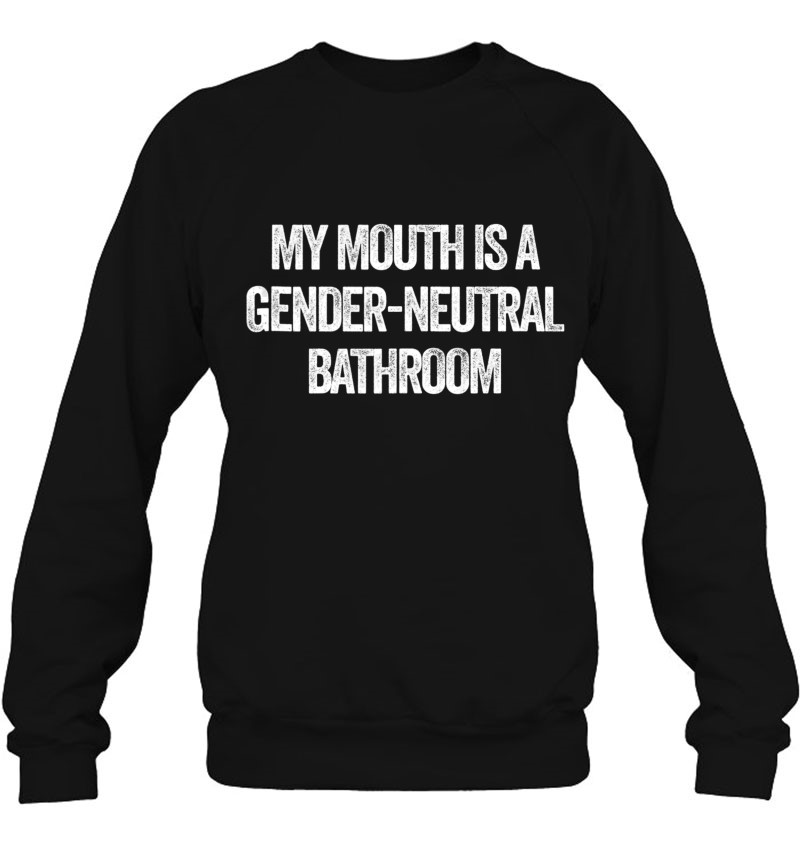 My Mouth Is A Gender Neutral Bathroom Funny Meme Sweatshirt