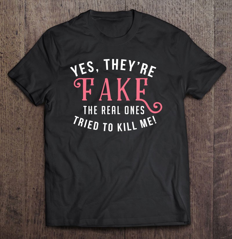Yes They Are Fake The Real Ones Tried To Kill Me Bre Breast Cancer Awareness Shirt