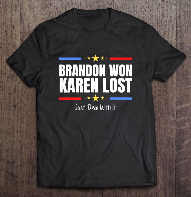 Brandon Won Karen Lost Joe Biden Won Deal With It Tee