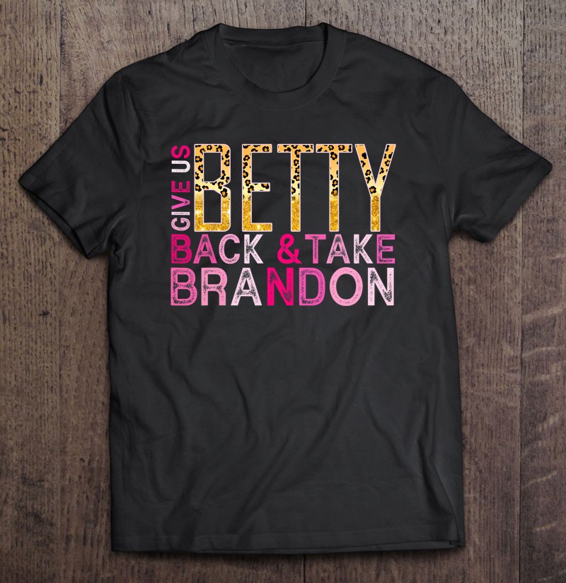 Funny Pink Leopard Print Give Us Back Betty And Take Brandon Shirt