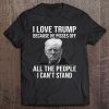 I Love Trump Because He Pissed Off All The People Tee
