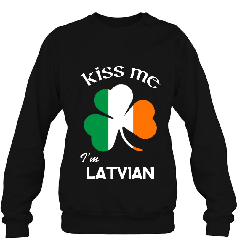 Kiss Me I'm Latvian Shamrock Latvia St. Patrick's Day Sweatshirt