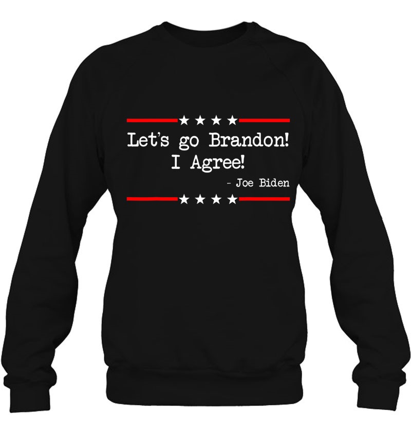 Let's Go Brandon! I Agree! Joe Biden Funny Sarcastic Sweatshirt