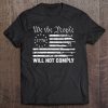 We The People Will Not Comply Funny Usa Patriotic Gun Flag Tee