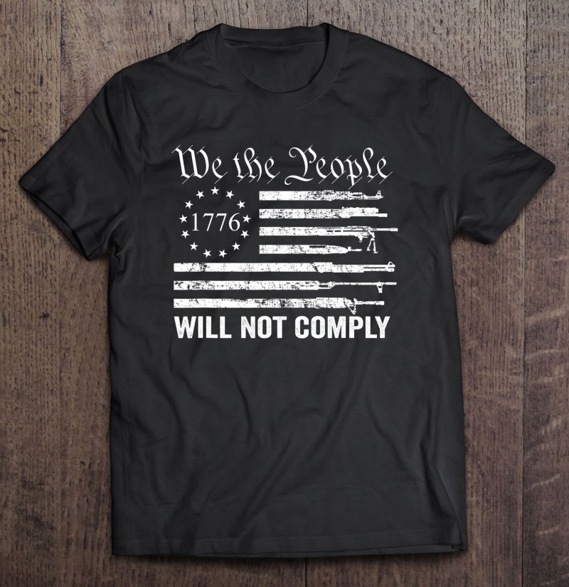 We The People Will Not Comply Funny Usa Patriotic Gun Flag Shirt