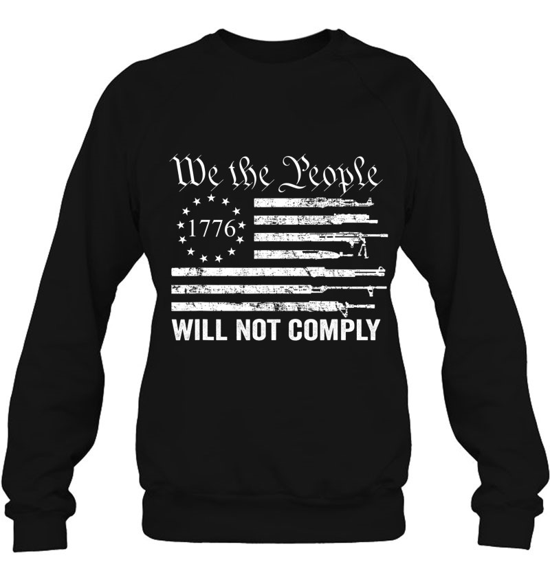 We The People Will Not Comply Funny Usa Patriotic Gun Flag Sweatshirt