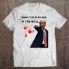 I Want You On My Side Of The Wall Donald Trump Tee