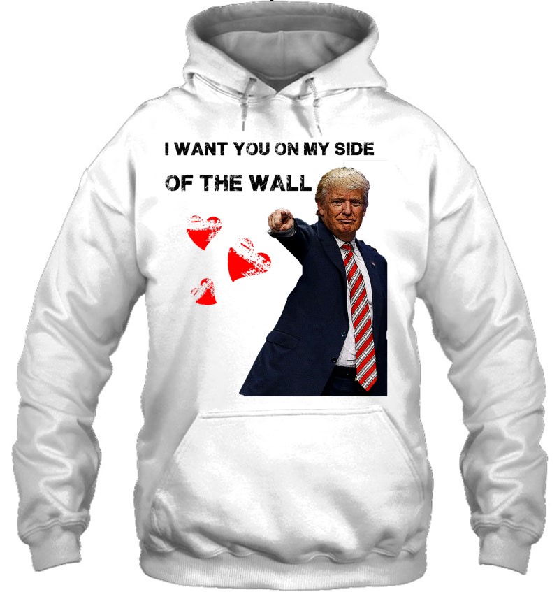 I Want You On My Side Of The Wall Donald Trump Hoodie