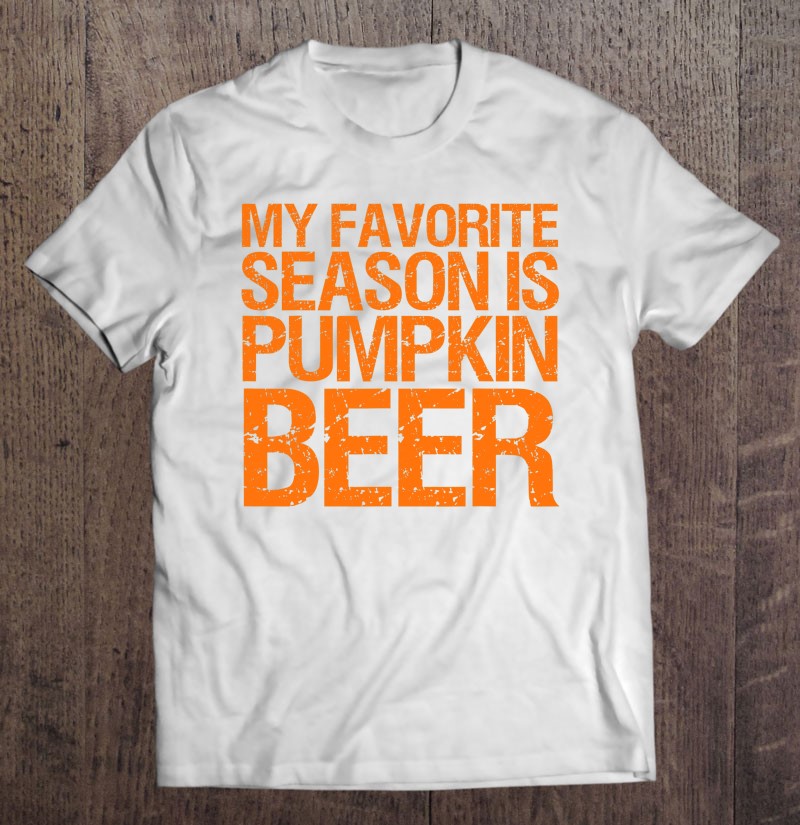 My Favorite Season Is Pumpkin Beer Funny Pumpkin Beer Shirt