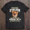 Chihuahua Personal Stalker I Will Follow You Wherever You Go Tee