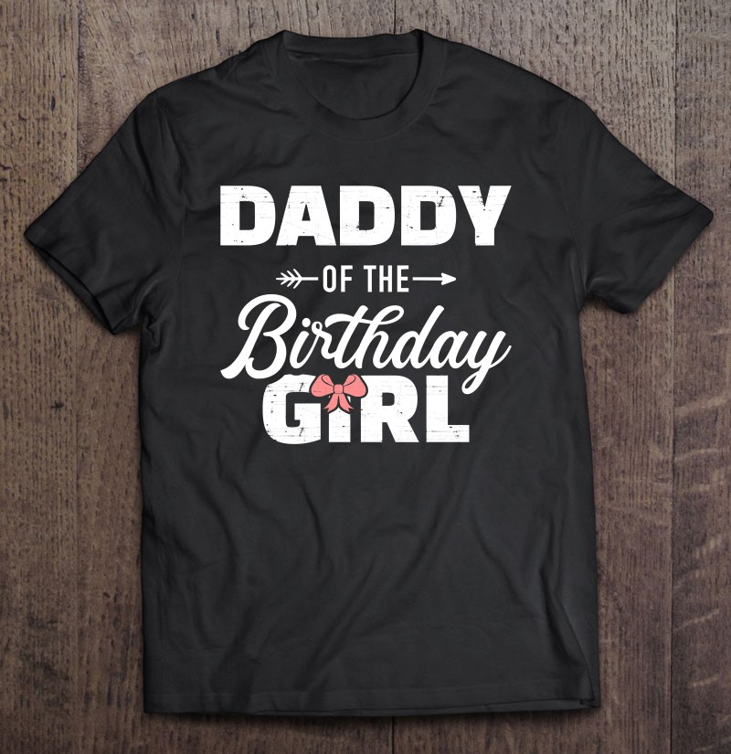 Daddy Of The Birthday Daughter Girl Matching Family For Dad Tee