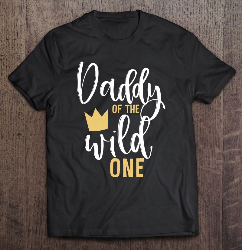 Daddy Of The Wild One Matching 1St Birthday First Thing Dad Shirt