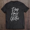 Funny Pet Quote For Women Cute Dog Hair Is My Glitter Tee