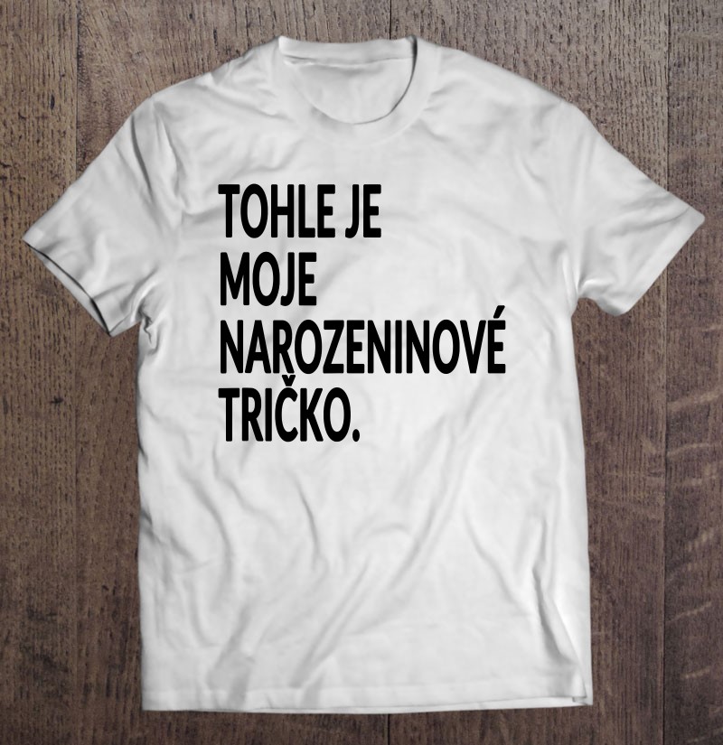 This Is My Birthday Shirt Czech Language Party Prague Tee