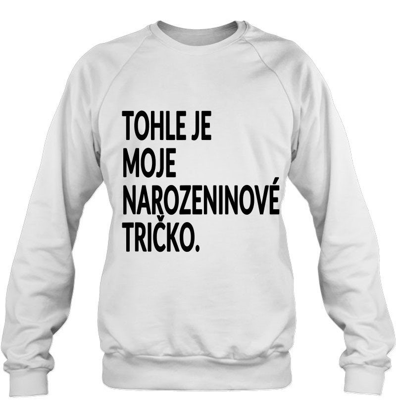 This Is My Birthday Shirt Czech Language Party Prague Sweatshirt