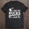 I Like Big Bucks And I Cannot Lie Cool Deer Hunting Tee