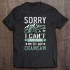 Mens Sorry I Can't I Have Plans With My Chainsaw Funny Tee