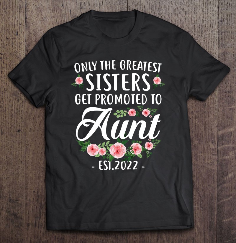 Funny New Sister Gifts Get Promoted To Aunt Est.2022 Ver2 Tee
