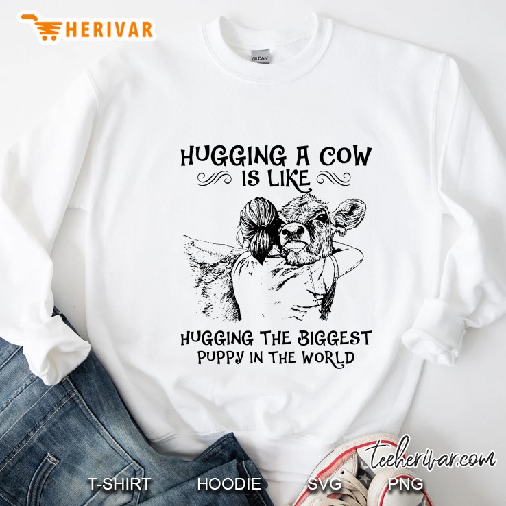Hugging A Cow Is Like Hugging The Biggest Puppy In The World Sweatshirt