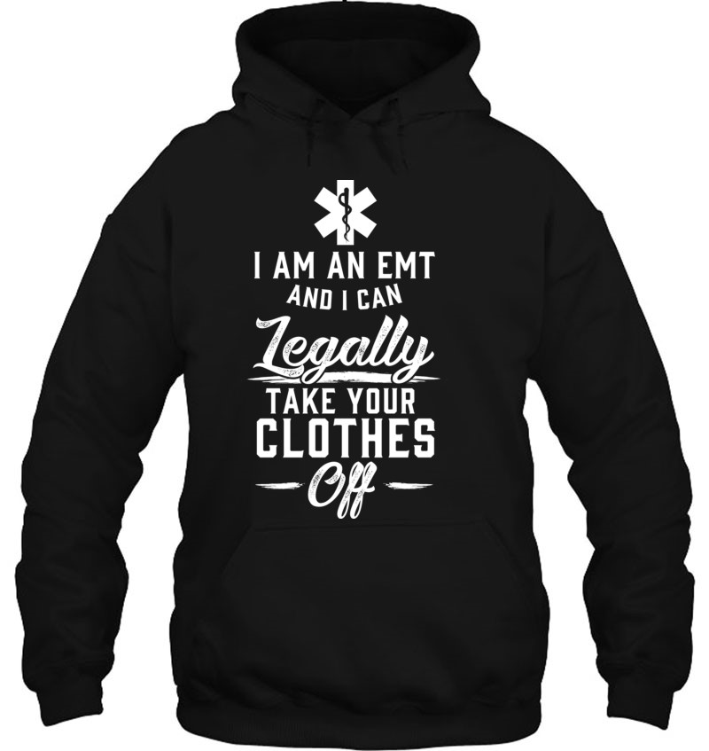 I Am An Emt Take Clothes Off Funny Emt Ems Paramedic Quote Pullover