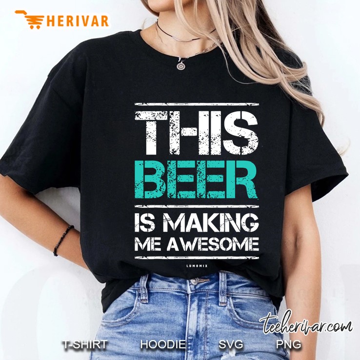 Funny Beer Shirt This Beer Is Making Me Awesome Gift Ladies Tee