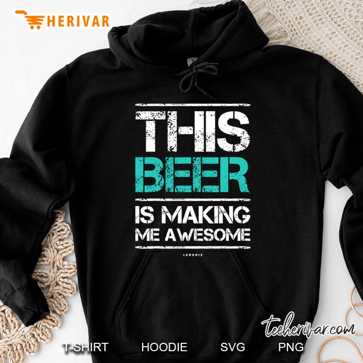 Funny Beer Shirt This Beer Is Making Me Awesome Gift Hoodie