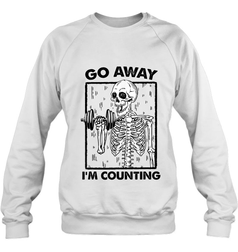 Go Away I'm Counting Funny Weight Lifting Lover Skeleton Sweatshirt