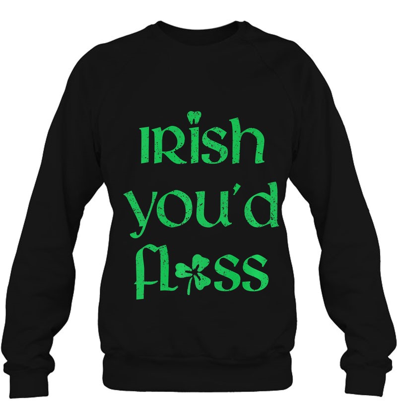 Dental St. Patrick's Day Irish You'd Floss Dentist Premium Sweatshirt