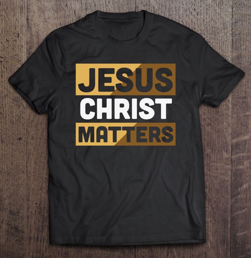 Christian Never Forget Jesus Christ Matters