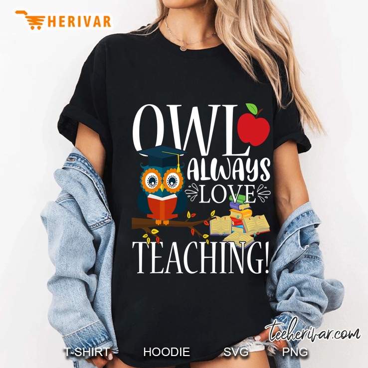 Owl Always Love Teaching Shirt Cute Teacher Gift Ladies Tee