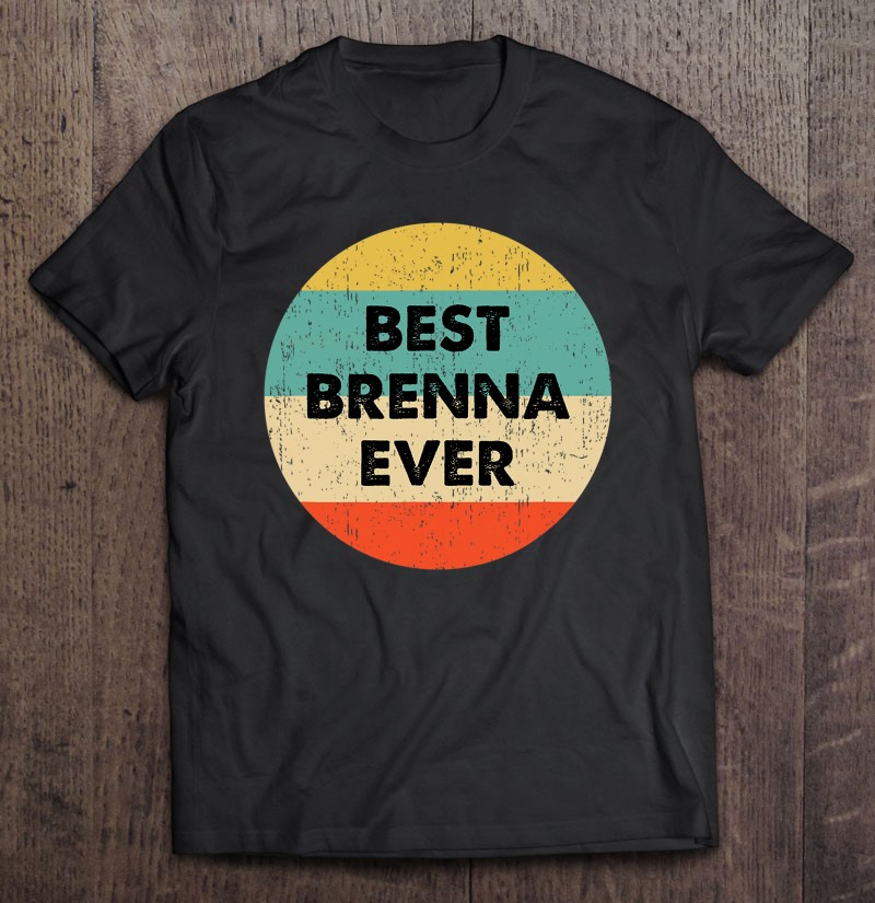 Brenna Name Best Brenna Ever Shirt