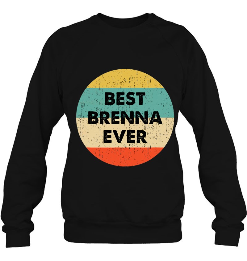 Brenna Name Best Brenna Ever Sweatshirt