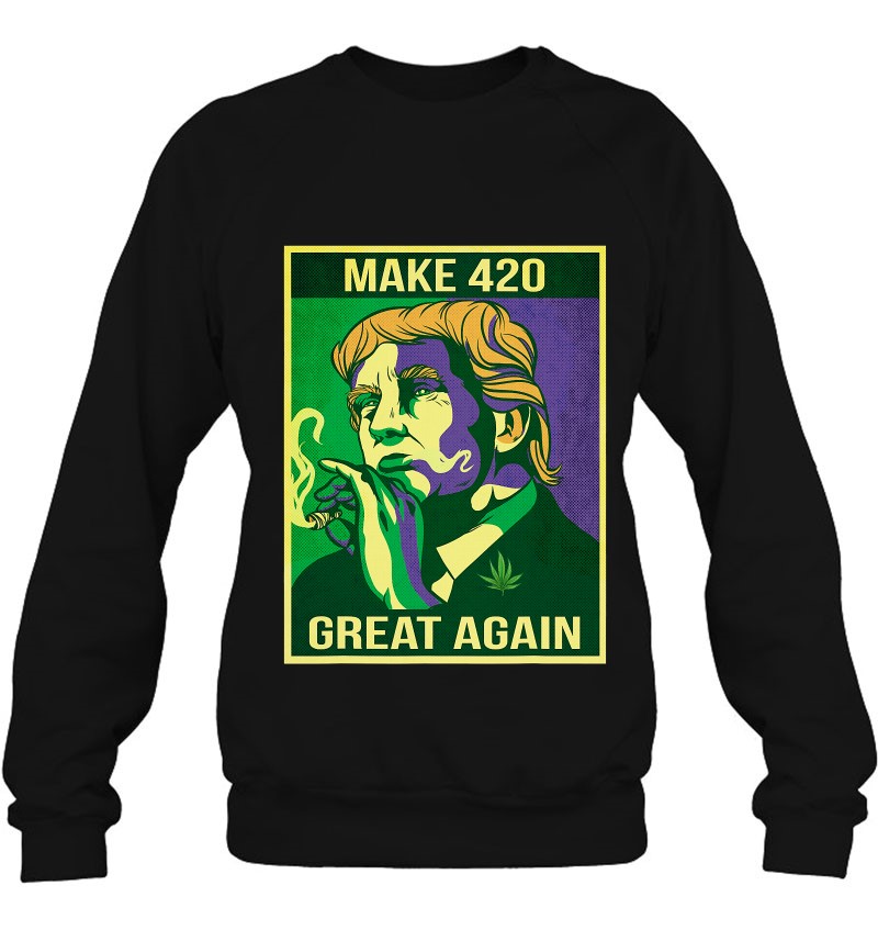 Make 420 Great Again Weed Quote Trump Supporters Sweatshirt