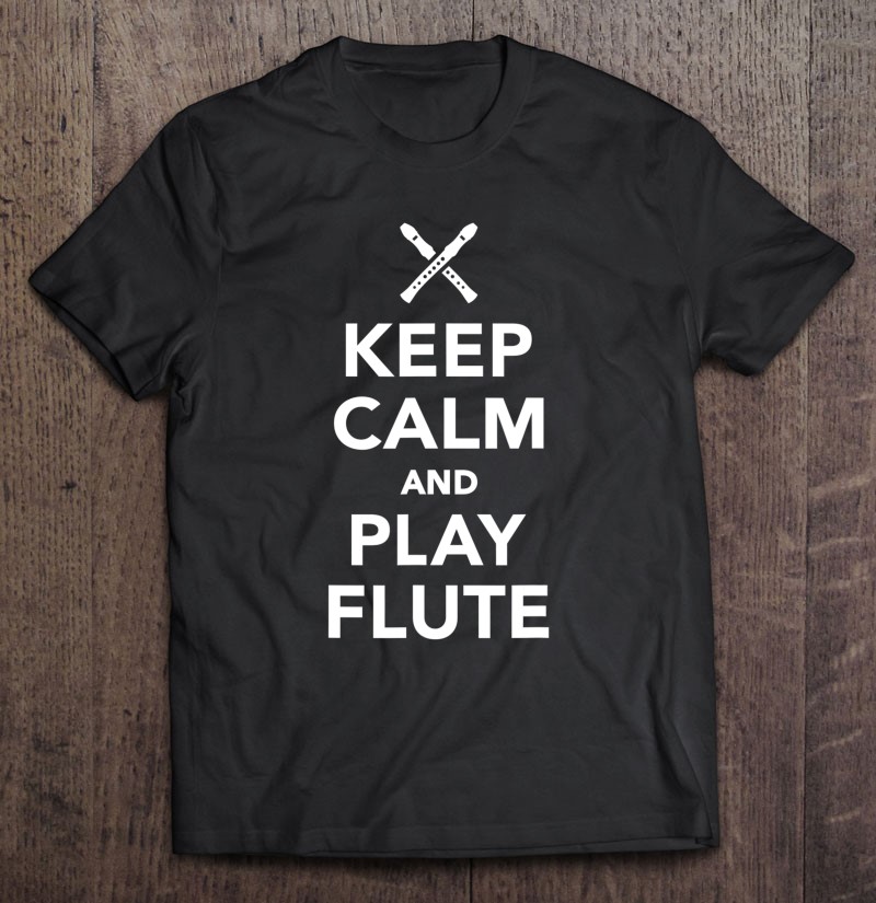 Keep Calm And Play Flute Shirt