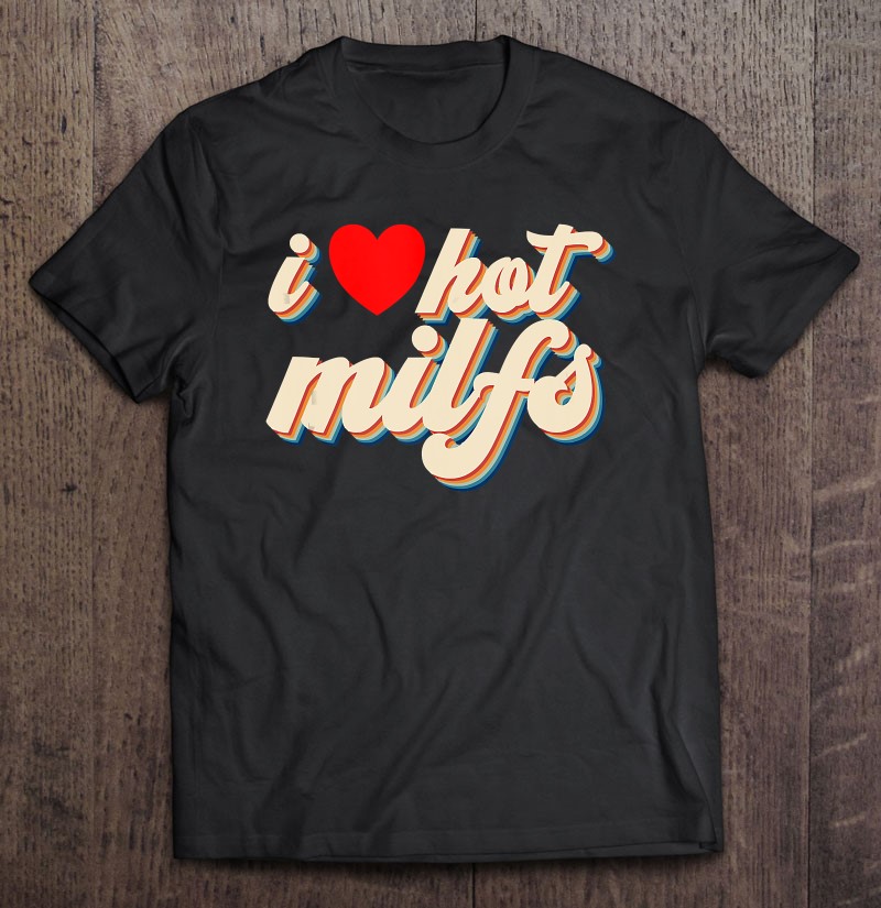 I Love Hot Milfs Red Heart Retro Hot Mom I Love Hot Milfs Tank Top T Shirts Hoodies Svg And Png