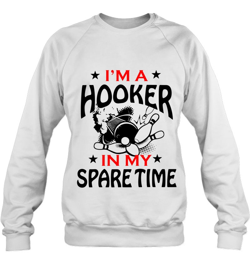 I'm A Hooker In My Spare Time Bowling Gift For Men Women Sweatshirt
