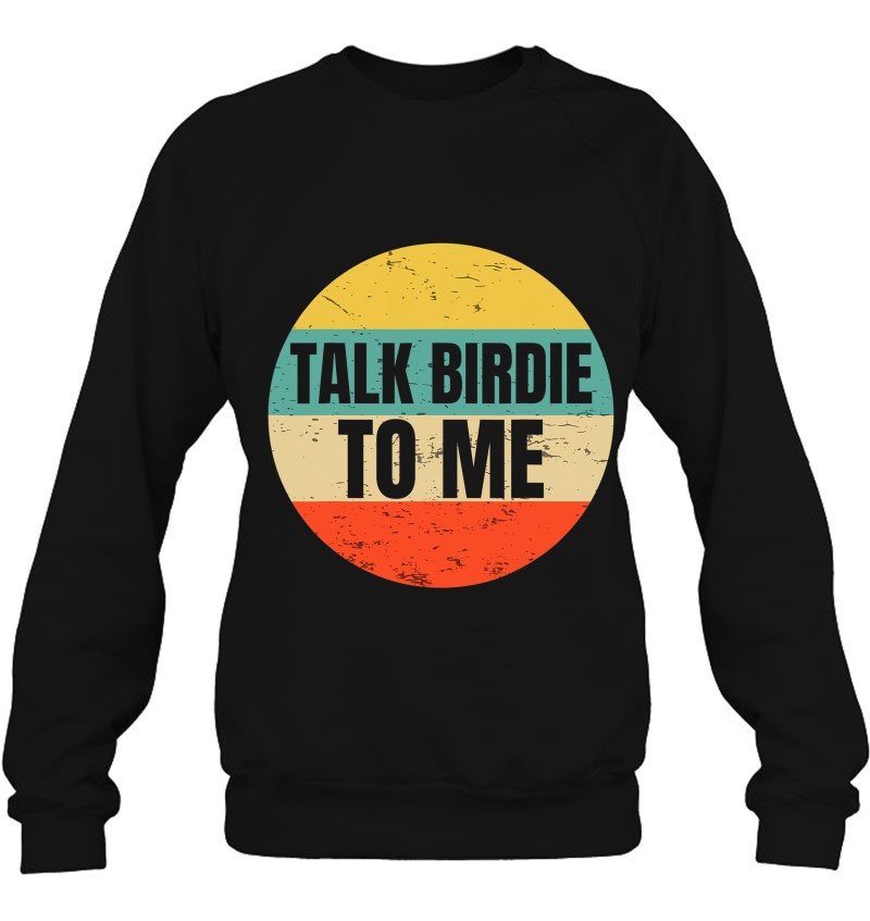 Talk Birdie To Me Gift For A Golfer Golf Puns Fans Sweatshirt