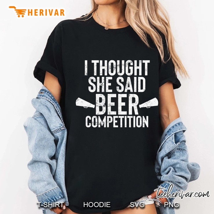 Mens I Thought She Said Beer Competition Shirt Funny Cheer Dad Ladies Tee