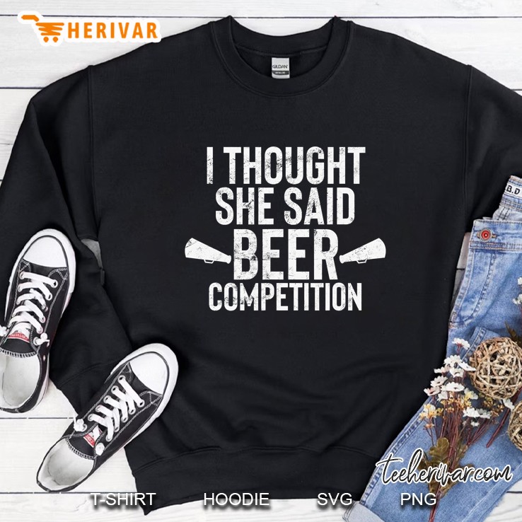 Mens I Thought She Said Beer Competition Shirt Funny Cheer Dad Sweatshirt