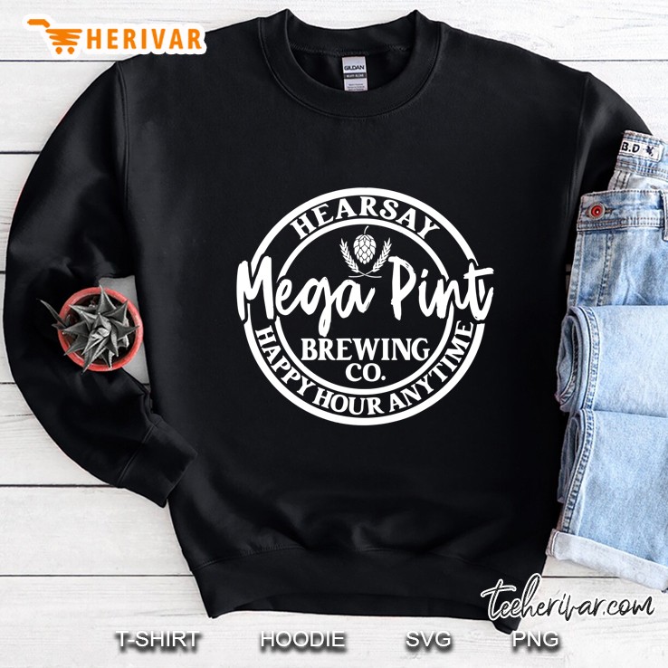 Is That Hearsay Mega Pint Brewing Co Happy Hour Anytime Sweatshirt