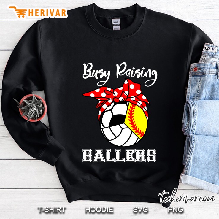 Busy Raising Ballers Funny Softball Volleyball Soccer Mom Sweatshirt